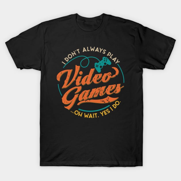 I DON'T ALWAYS PLAY VIDEO GAMES T-Shirt by JeanettVeal